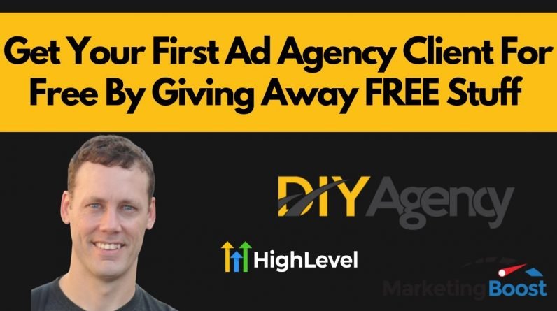 Get Your First Ad Agency Client For Free By Giving Away Free Stuff Using HighLevel & Marketing Boost